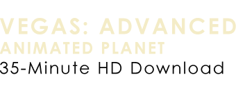 Vegas: Andvanced Animated Planet 35-Minute HD
                  Tutorial