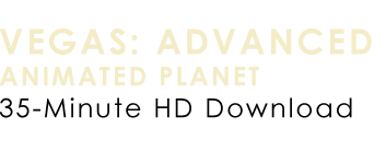 Vegas: Andvanced Animated Planet 35-Minute HD
                  Tutorial